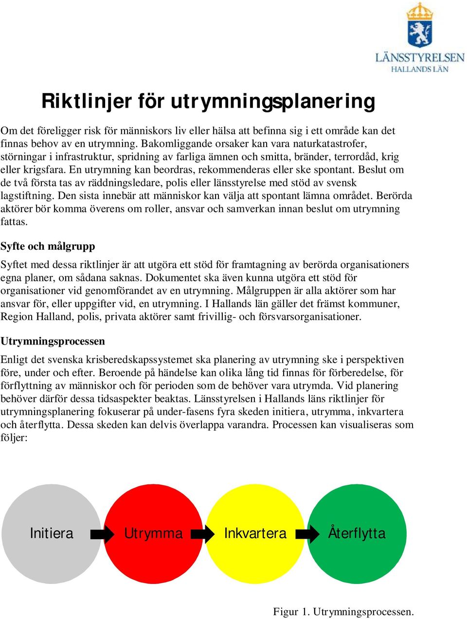 En utrymning kan beordras, rekommenderas eller ske spontant. Beslut om de två första tas av räddningsledare, polis eller länsstyrelse med stöd av svensk lagstiftning.