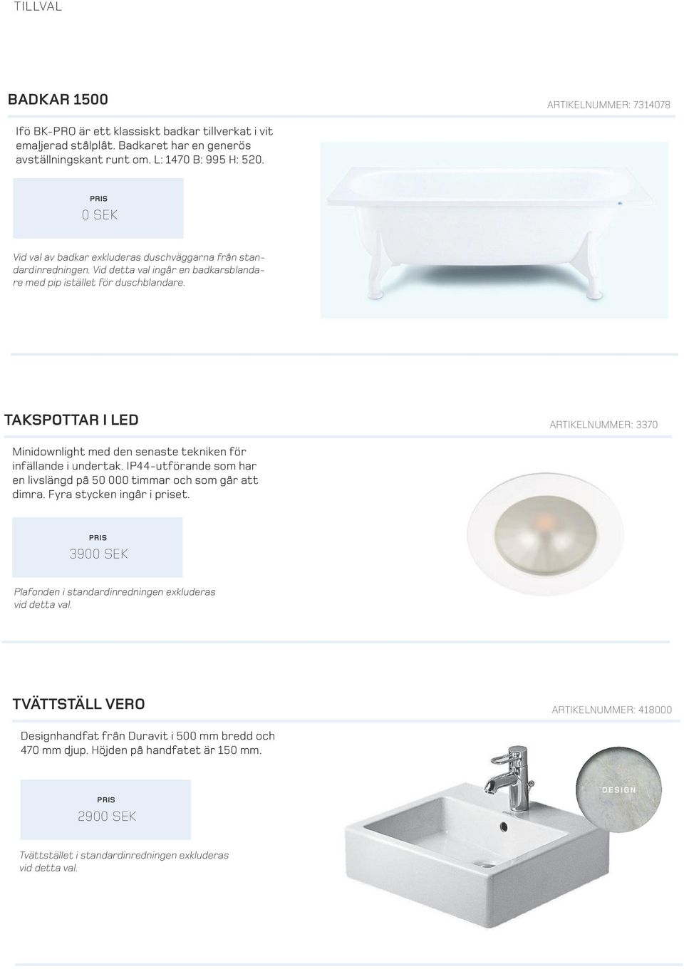 TAKSPOTTAR I LED ARTIKELNUMMER: 3370 Minidownlight med den senaste tekniken för infällande i undertak. IP44-utförande som har en livslängd på 50 000 timmar och som går att dimra.