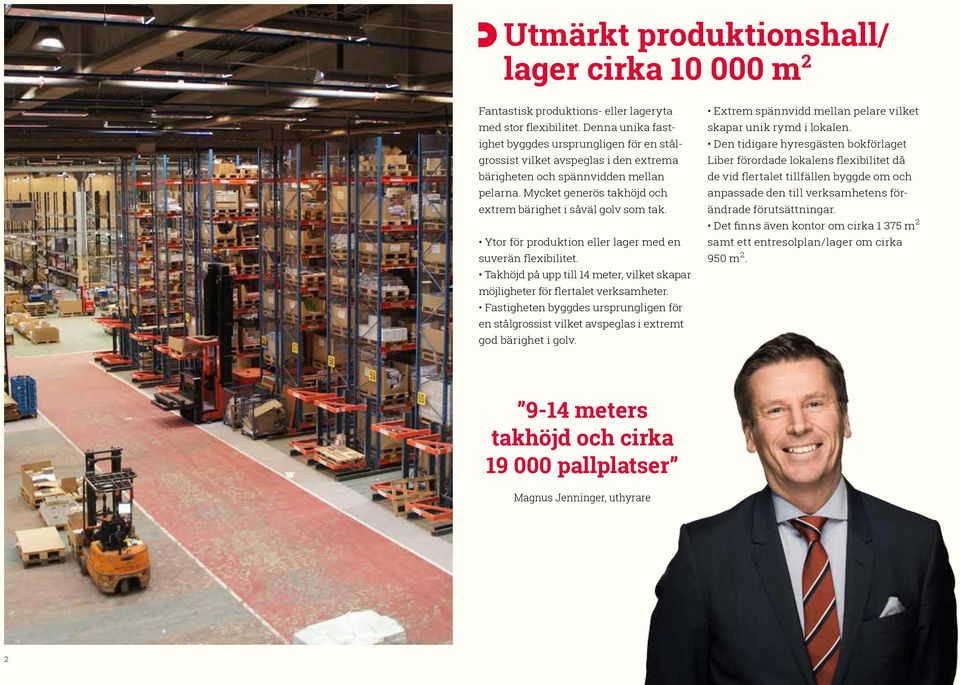 Mycket generös takhöjd och extrem bärighet i såväl golv som tak. Ytor för produktion eller lager med en suverän flexibilitet.