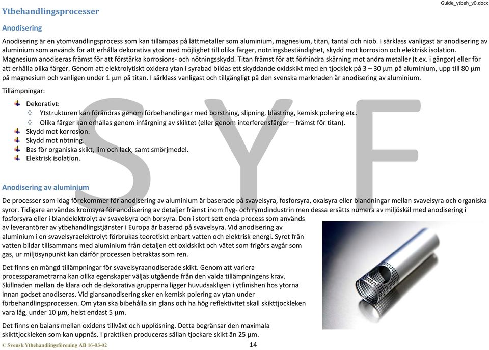 Magnesium anodiseras främst för att förstärka korrosions- och nötningsskydd. Titan främst för att förhindra skärning mot andra metaller (t.ex. i gängor) eller för att erhålla olika färger.