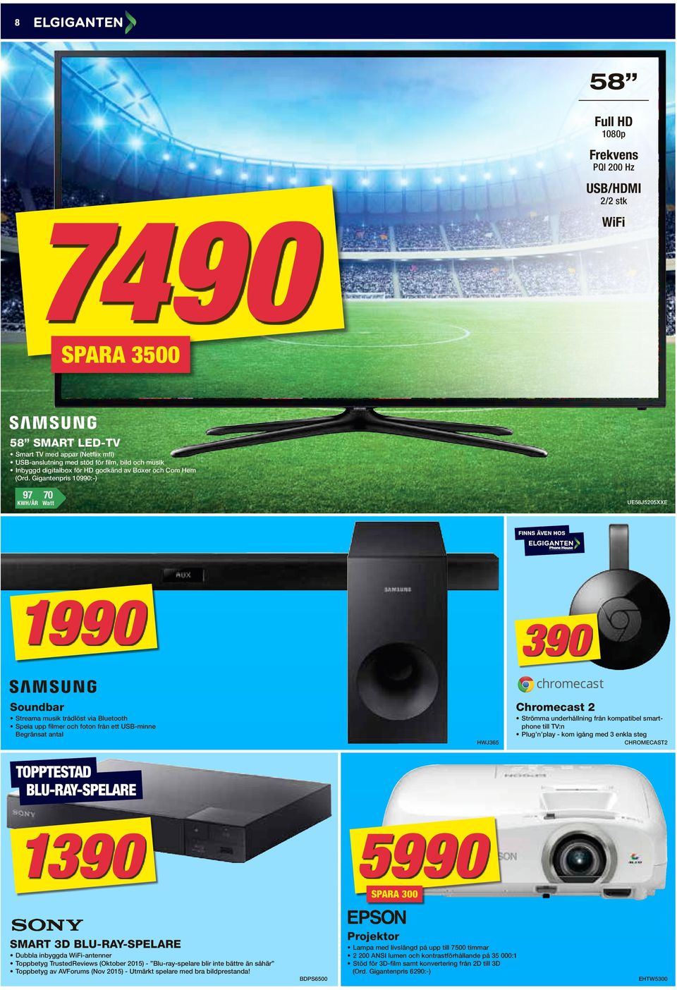 Gigantenpris 10990:-) 97 70 70 UE58J5205XXE Watt 1990 390 Soundbar Chromecast 2 Streama musik trådlöst via Bluetooth Spela upp filmer och foton från ett USB-minne Begränsat antal Strömma