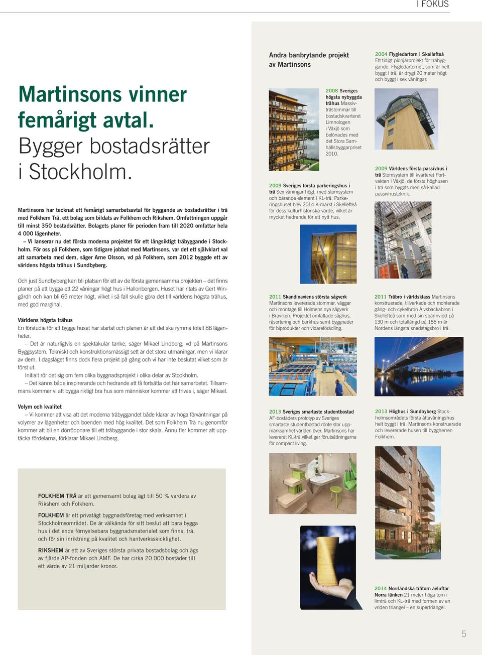 Bolagets planer för perioden fram till 2020 omfattar hela 4 000 lägenheter. Vi lanserar nu det första moderna projektet för ett långsiktigt träbyggande i Stockholm.