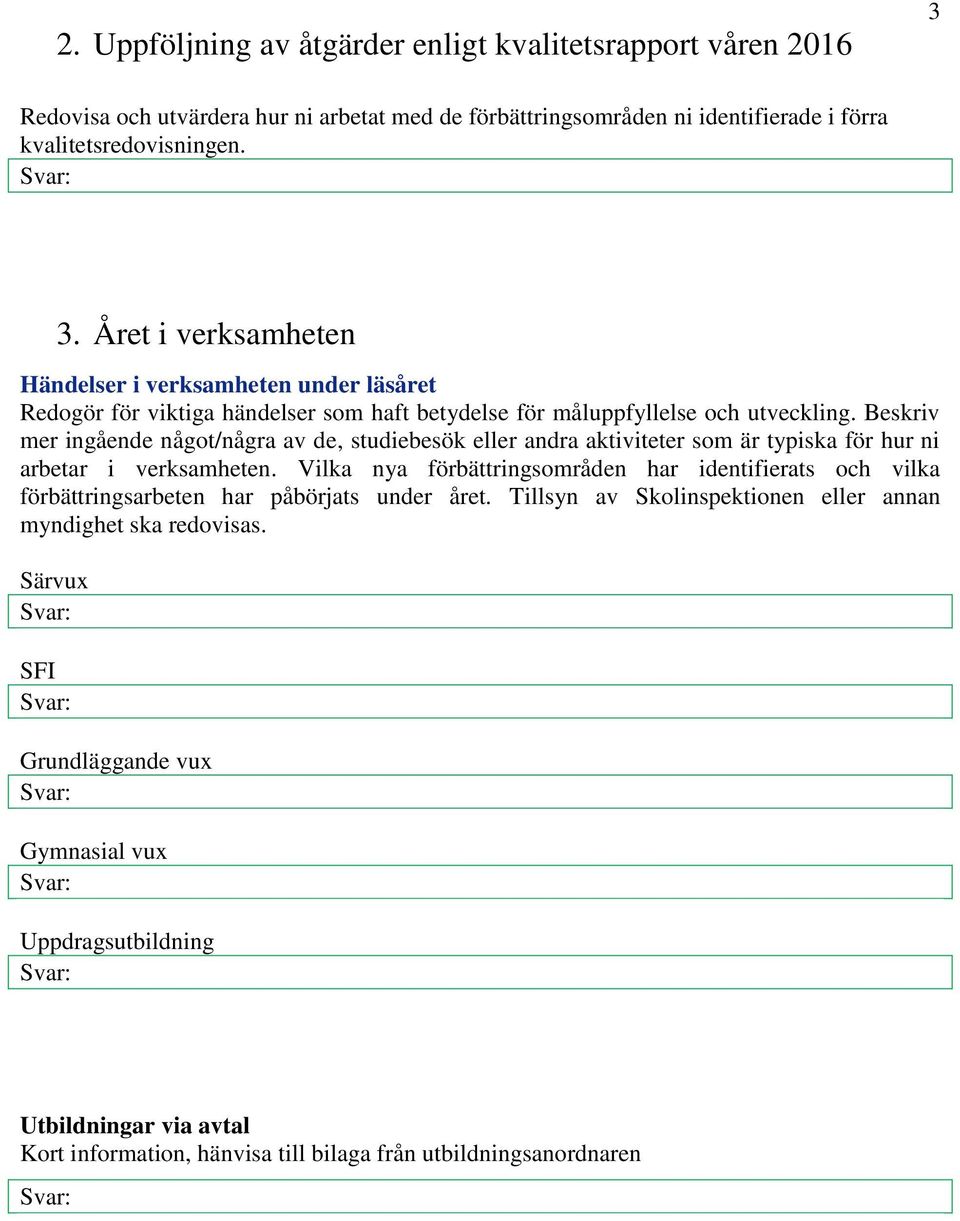 Året i verksamheten Händelser i verksamheten under läsåret Redogör för viktiga händelser som haft betydelse för måluppfyllelse och utveckling.