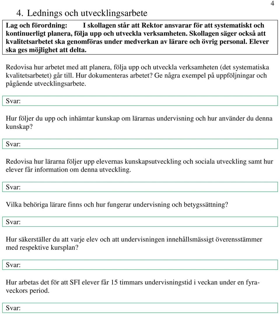 Redovisa hur arbetet med att planera, följa upp och utveckla verksamheten (det systematiska kvalitetsarbetet) går till. Hur dokumenteras arbetet?