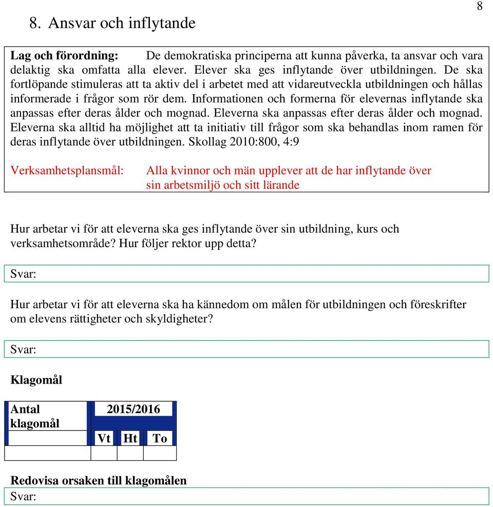 Informationen och formerna för elevernas inflytande ska anpassas efter deras ålder och mognad. Eleverna ska anpassas efter deras ålder och mognad.