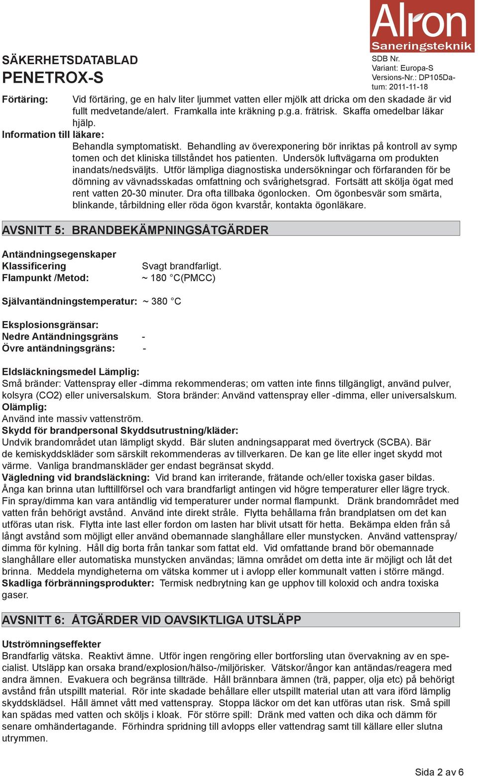 Undersök luftvägarna om produkten inandats/nedsväljts. Utför lämpliga diagnostiska undersökningar och förfaranden för be dömning av vävnadsskadas omfattning och svårighetsgrad.