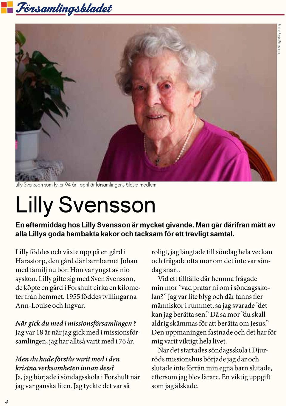 Hon var yngst av nio syskon. Lilly gifte sig med Sven Svensson, de köpte en gård i Forshult cirka en kilometer från hemmet. 1955 föddes tvillingarna Ann-Louise och Ingvar.