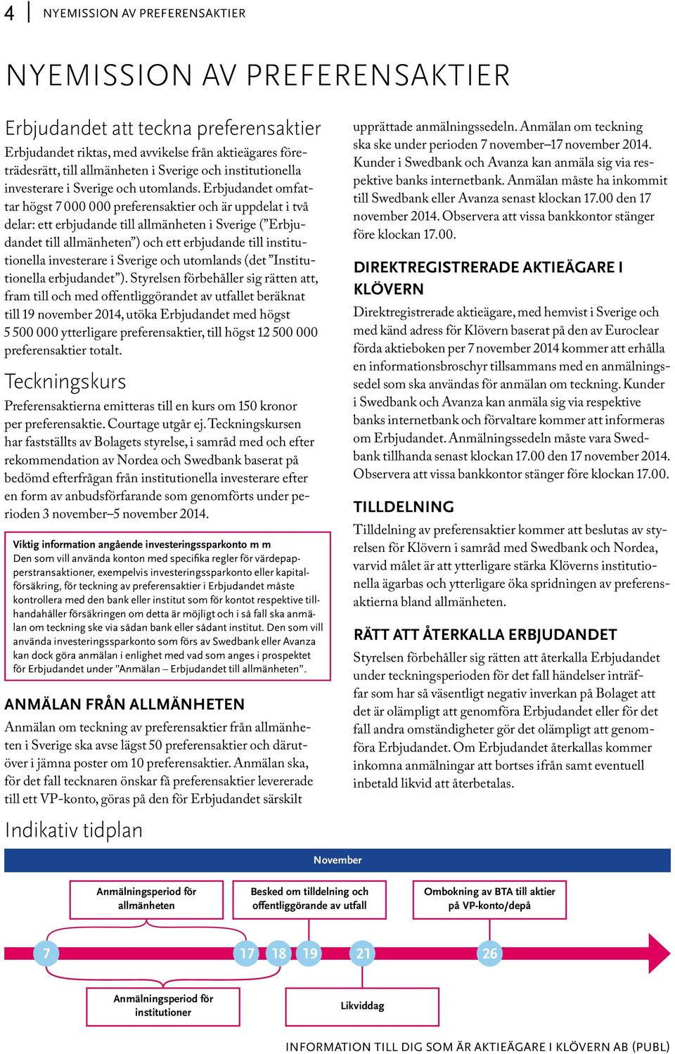 Erbjudandet omfattar högst 7 000 000 preferensaktier och är uppdelat i två delar: ett erbjudande till allmänheten i Sverige ( Erbjudandet till allmänheten ) och ett erbjudande till institutionella