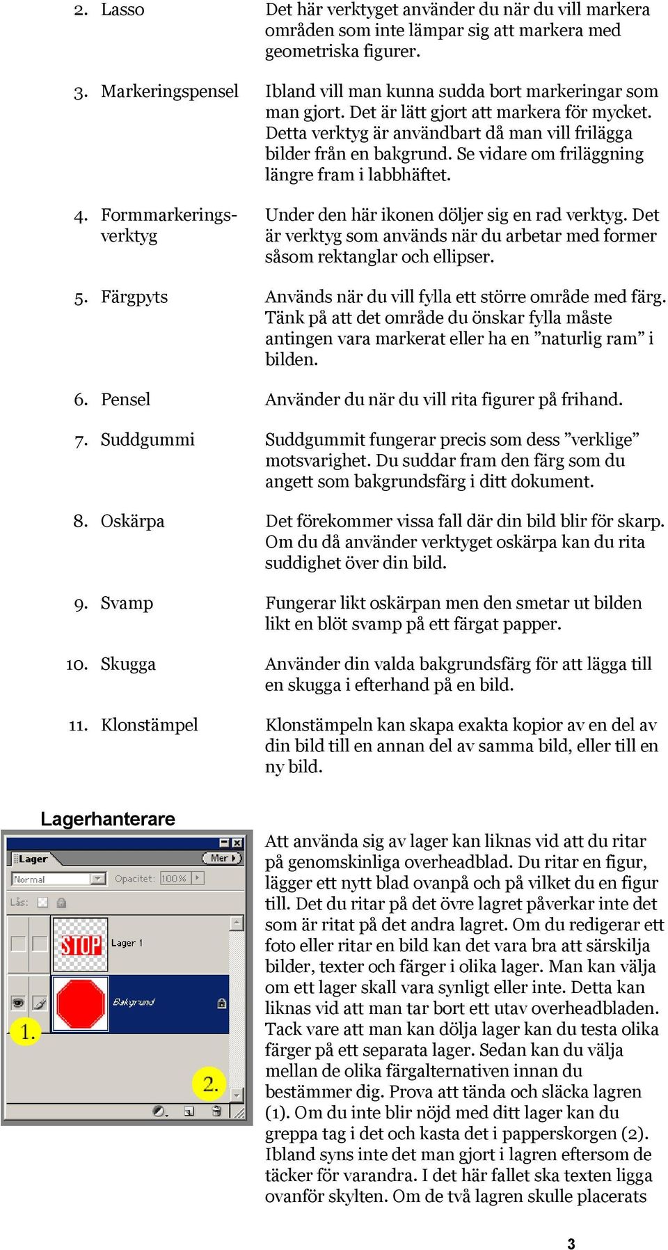 Se vidare om friläggning längre fram i labbhäftet. 4. Formmarkeringsverktyg Under den här ikonen döljer sig en rad verktyg.