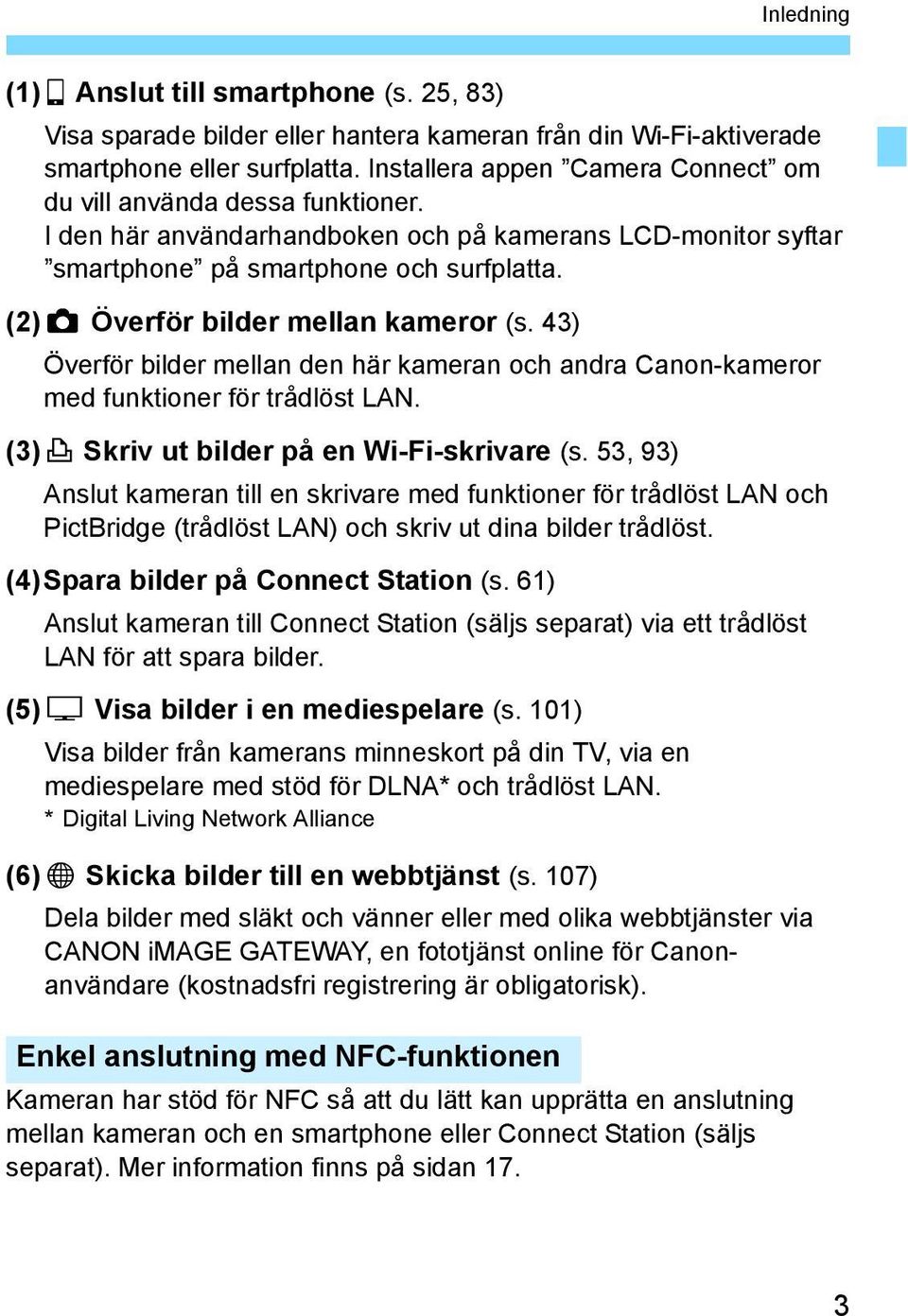 (2)z Överför bilder mellan kameror (s. 43) Överför bilder mellan den här kameran och andra Canon-kameror med funktioner för trådlöst LAN. (3)l Skriv ut bilder på en Wi-Fi-skrivare (s.