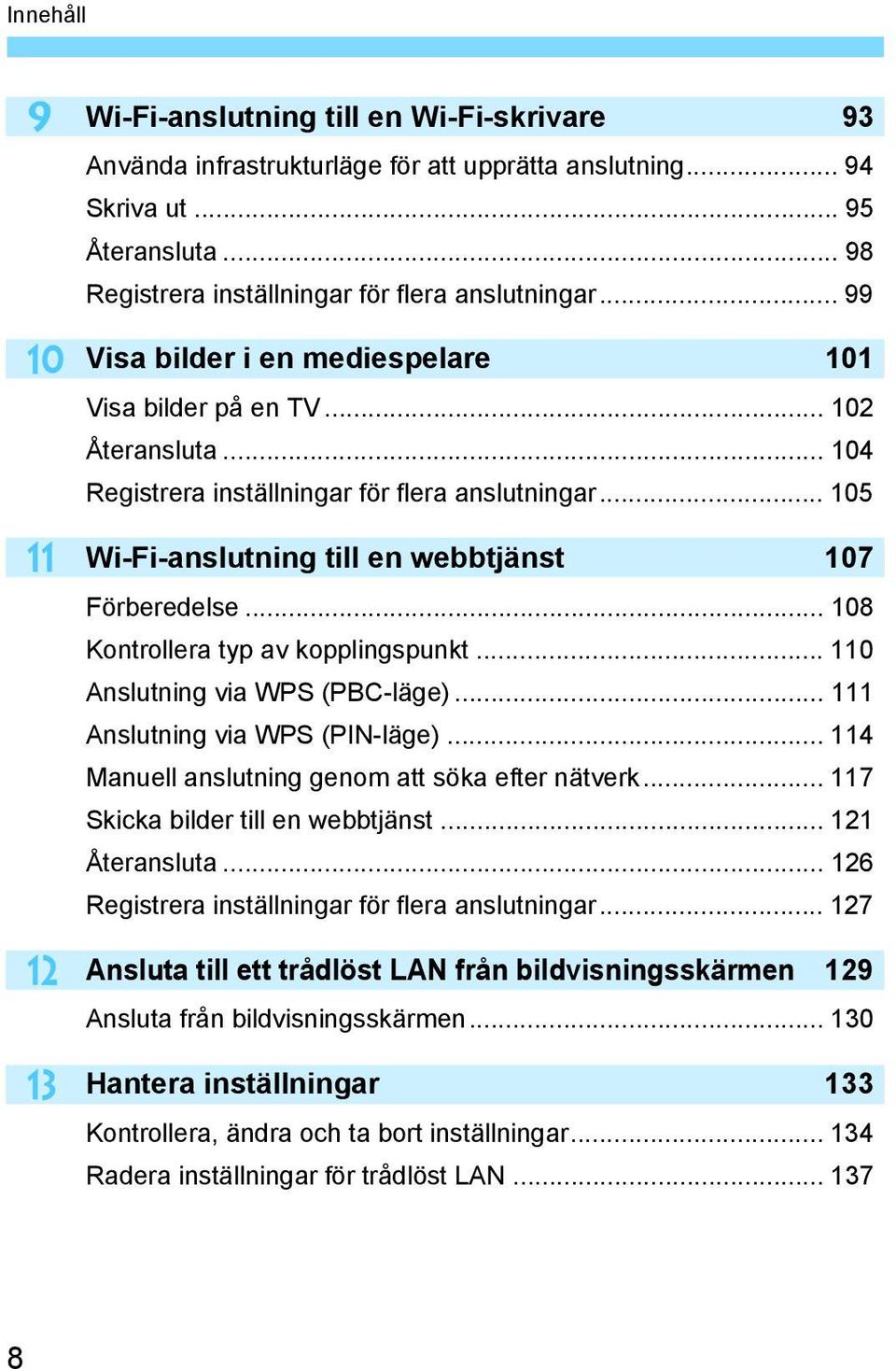 .. 105 Wi-Fi-anslutning till en webbtjänst 107 Förberedelse... 108 Kontrollera typ av kopplingspunkt... 110 Anslutning via WPS (PBC-läge)... 111 Anslutning via WPS (PIN-läge).