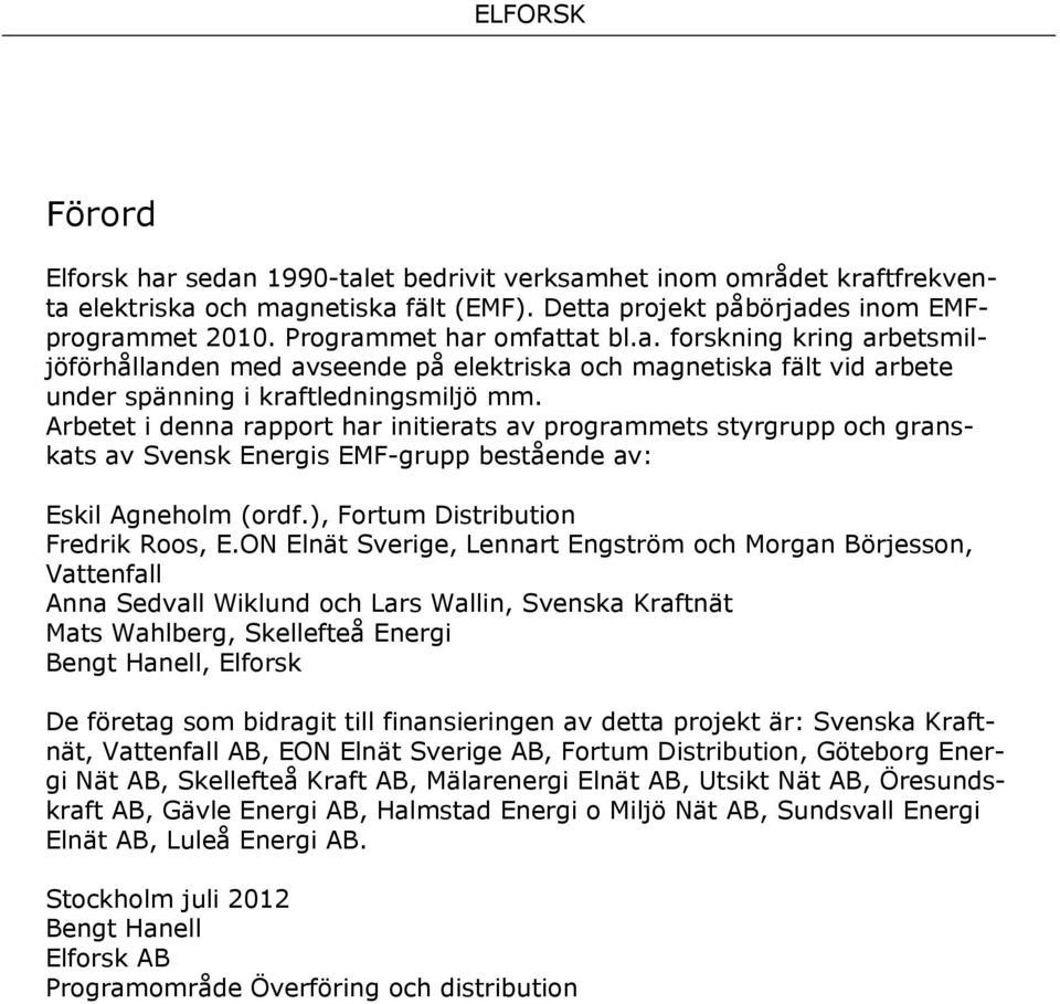 Arbetet i denna rapport har initierats av programmets styrgrupp och granskats av Svensk Energis EMF-grupp bestående av: Eskil Agneholm (ordf.), Fortum Distribution Fredrik Roos, E.