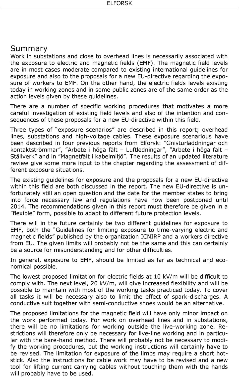 EMF. On the other hand, the electric fields levels existing today in working zones and in some public zones are of the same order as the action levels given by these guidelines.