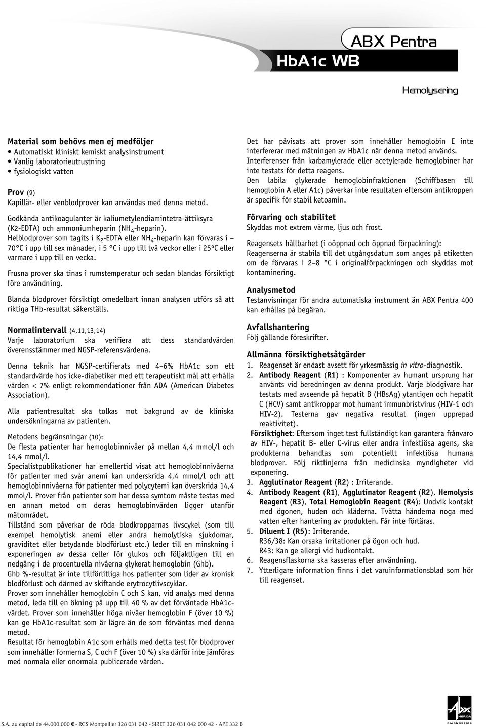 Helblodprover som tagits i K 2 -EDTA eller NH 4 -heparin kan förvaras i 70 C i upp till sex månader, i 5 C i upp till två veckor eller i 25ºC eller varmare i upp till en vecka.