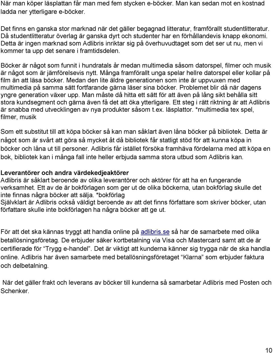 Detta är ingen marknad som Adlibris inriktar sig på överhuvudtaget som det ser ut nu, men vi kommer ta upp det senare i framtidsdelen.