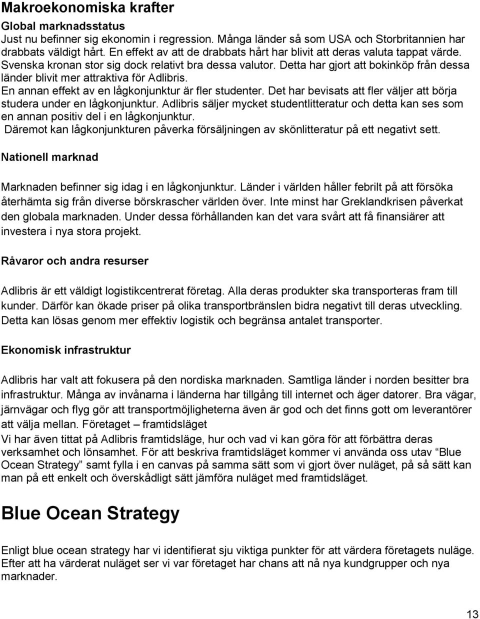 Detta har gjort att bokinköp från dessa länder blivit mer attraktiva för Adlibris. En annan effekt av en lågkonjunktur är fler studenter.