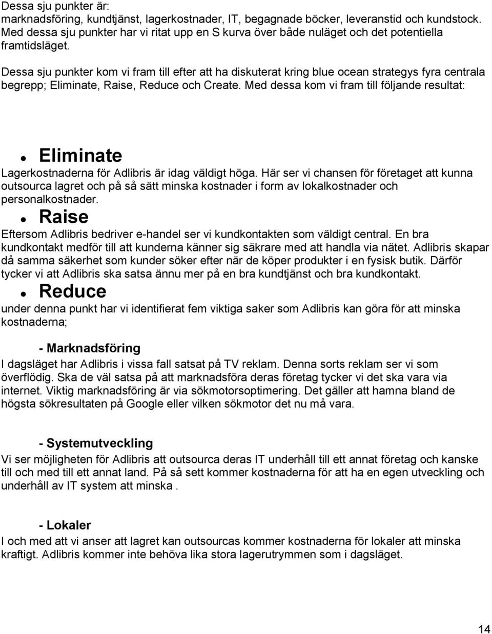 Dessa sju punkter kom vi fram till efter att ha diskuterat kring blue ocean strategys fyra centrala begrepp; Eliminate, Raise, Reduce och Create.