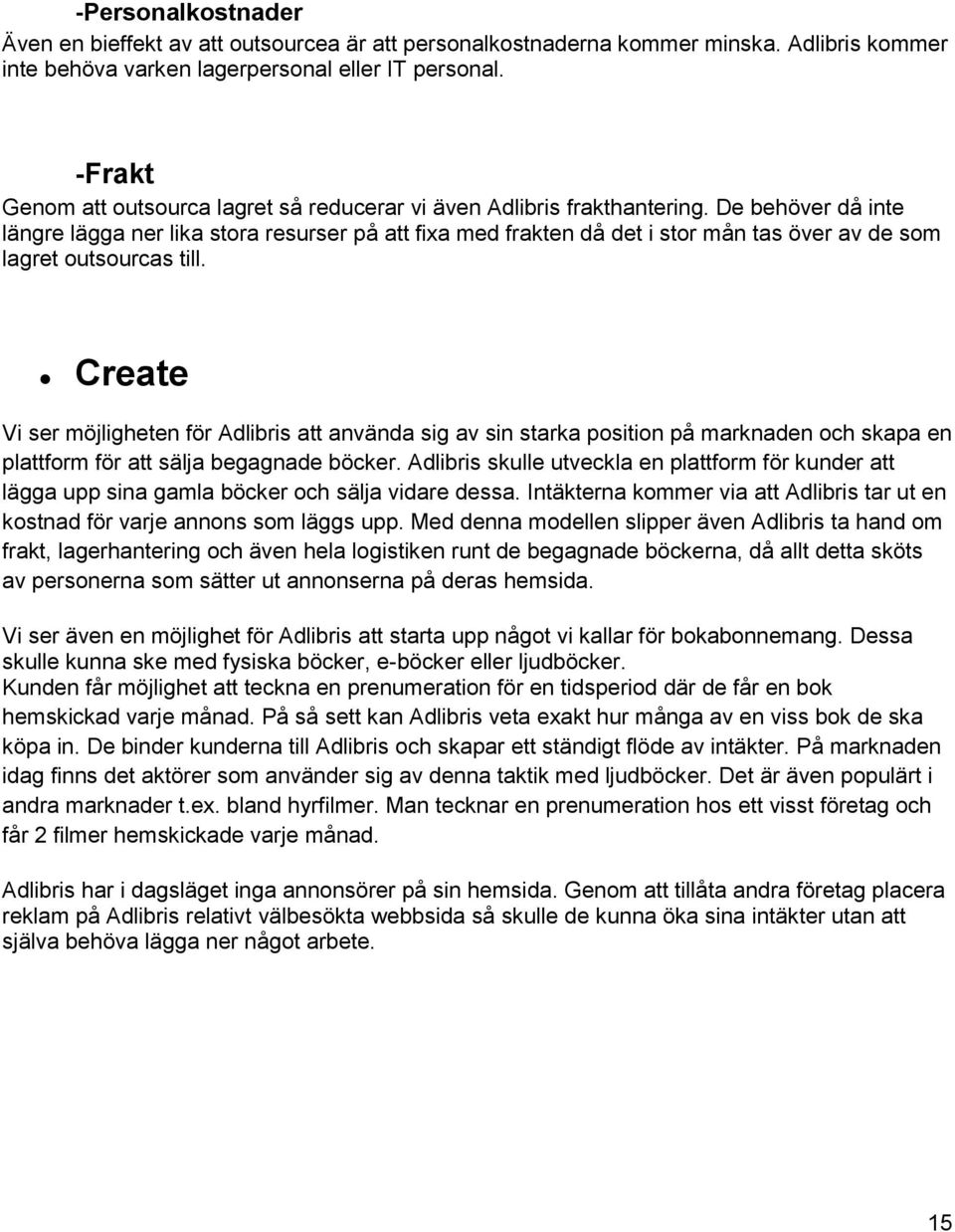 De behöver då inte längre lägga ner lika stora resurser på att fixa med frakten då det i stor mån tas över av de som lagret outsourcas till.