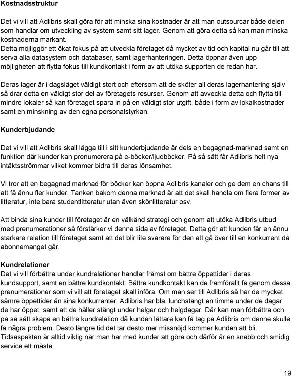 Detta möjliggör ett ökat fokus på att utveckla företaget då mycket av tid och kapital nu går till att serva alla datasystem och databaser, samt lagerhanteringen.