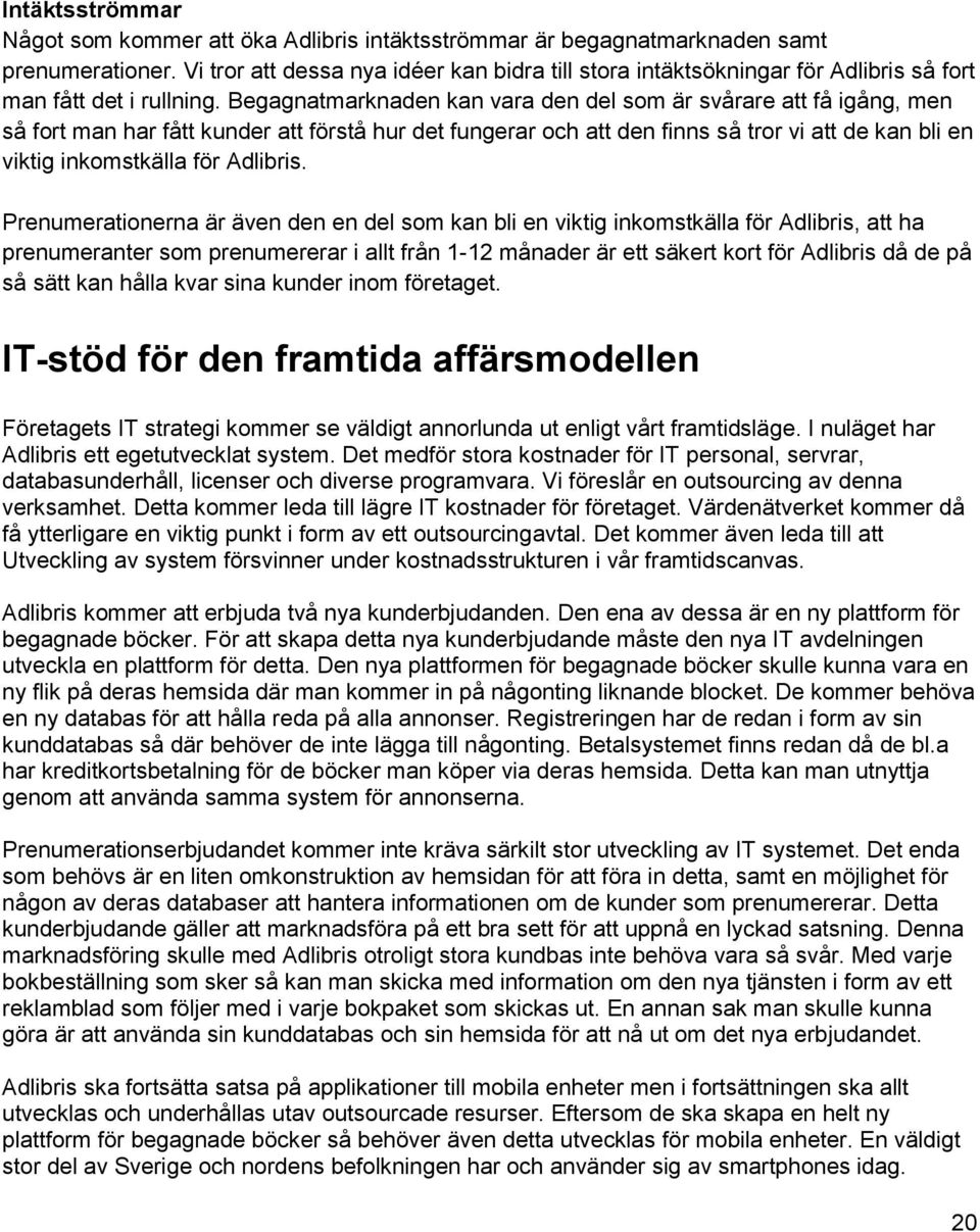 Begagnatmarknaden kan vara den del som är svårare att få igång, men så fort man har fått kunder att förstå hur det fungerar och att den finns så tror vi att de kan bli en viktig inkomstkälla för