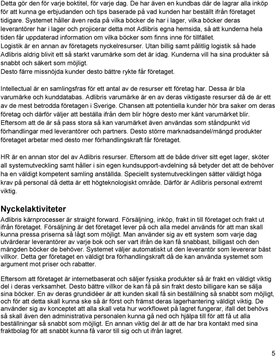 information om vilka böcker som finns inne för tillfället. Logistik är en annan av företagets nyckelresurser.