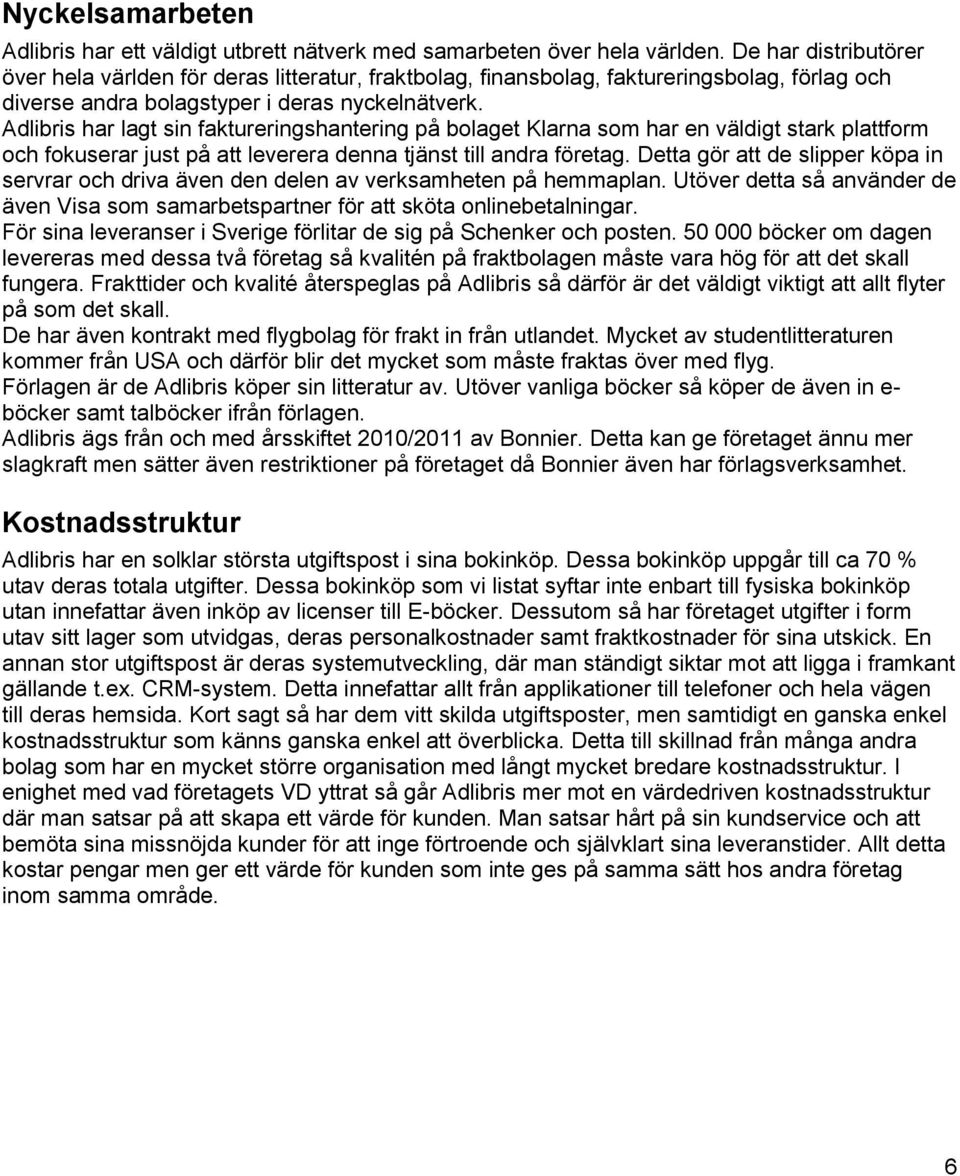 Adlibris har lagt sin faktureringshantering på bolaget Klarna som har en väldigt stark plattform och fokuserar just på att leverera denna tjänst till andra företag.