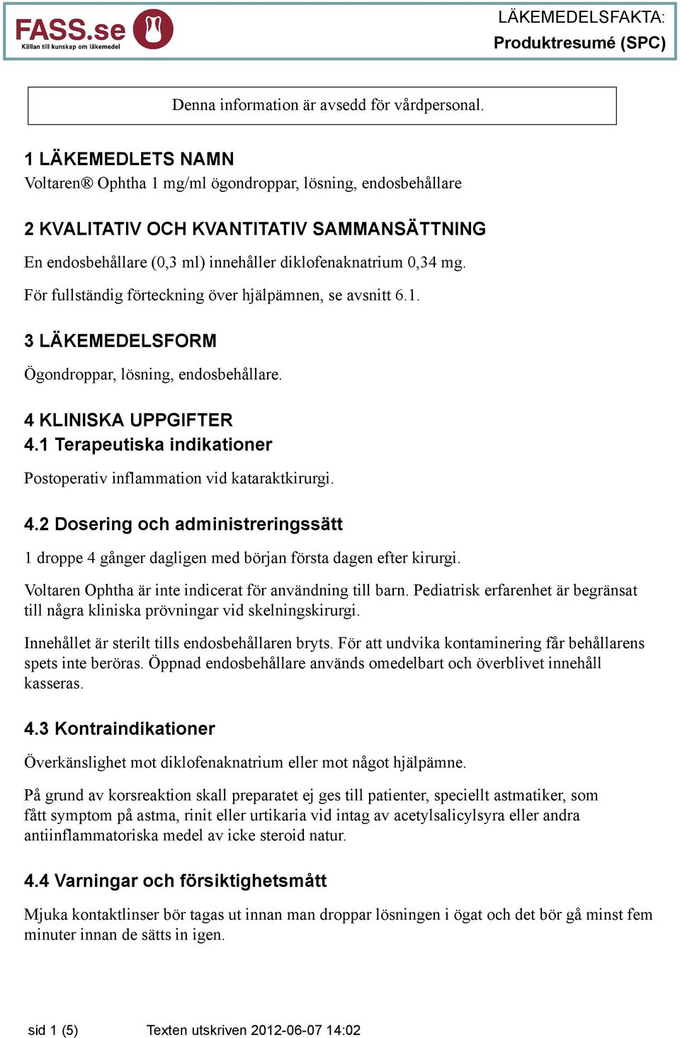 För fullständig förteckning över hjälpämnen, se avsnitt 6.1. 3 LÄKEMEDELSFORM Ögondroppar, lösning, endosbehållare. 4 KLINISKA UPPGIFTER 4.