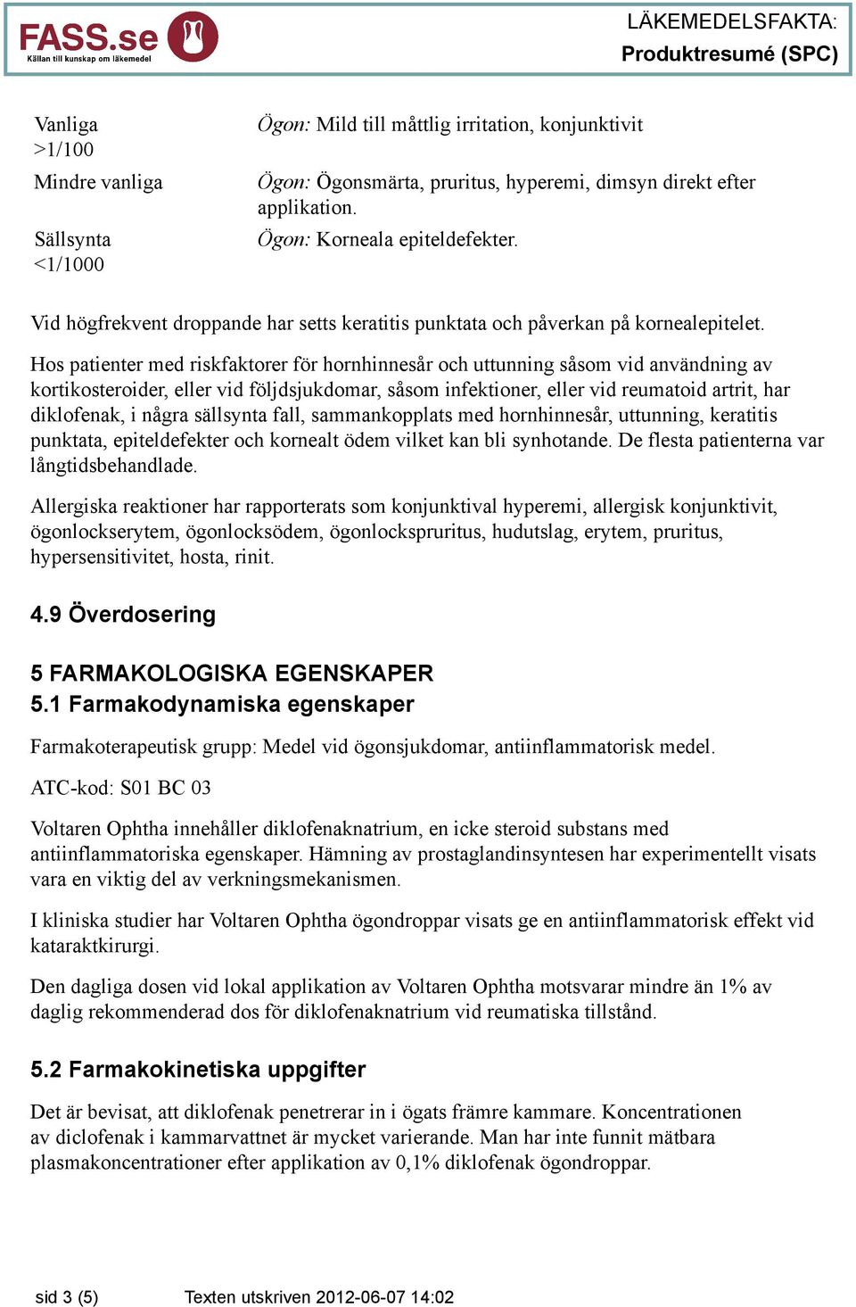 Hos patienter med riskfaktorer för hornhinnesår och uttunning såsom vid användning av kortikosteroider, eller vid följdsjukdomar, såsom infektioner, eller vid reumatoid artrit, har diklofenak, i