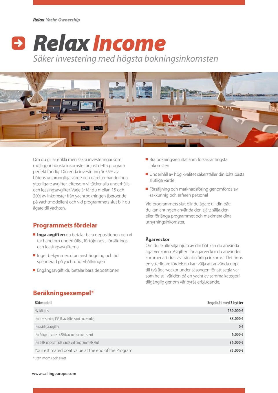 Varje år får du mellan 15 och 20% av inkomster från yachtbokningen (beroende på yachtmodellen) och vid programmets slut blir du ägare till yachten.