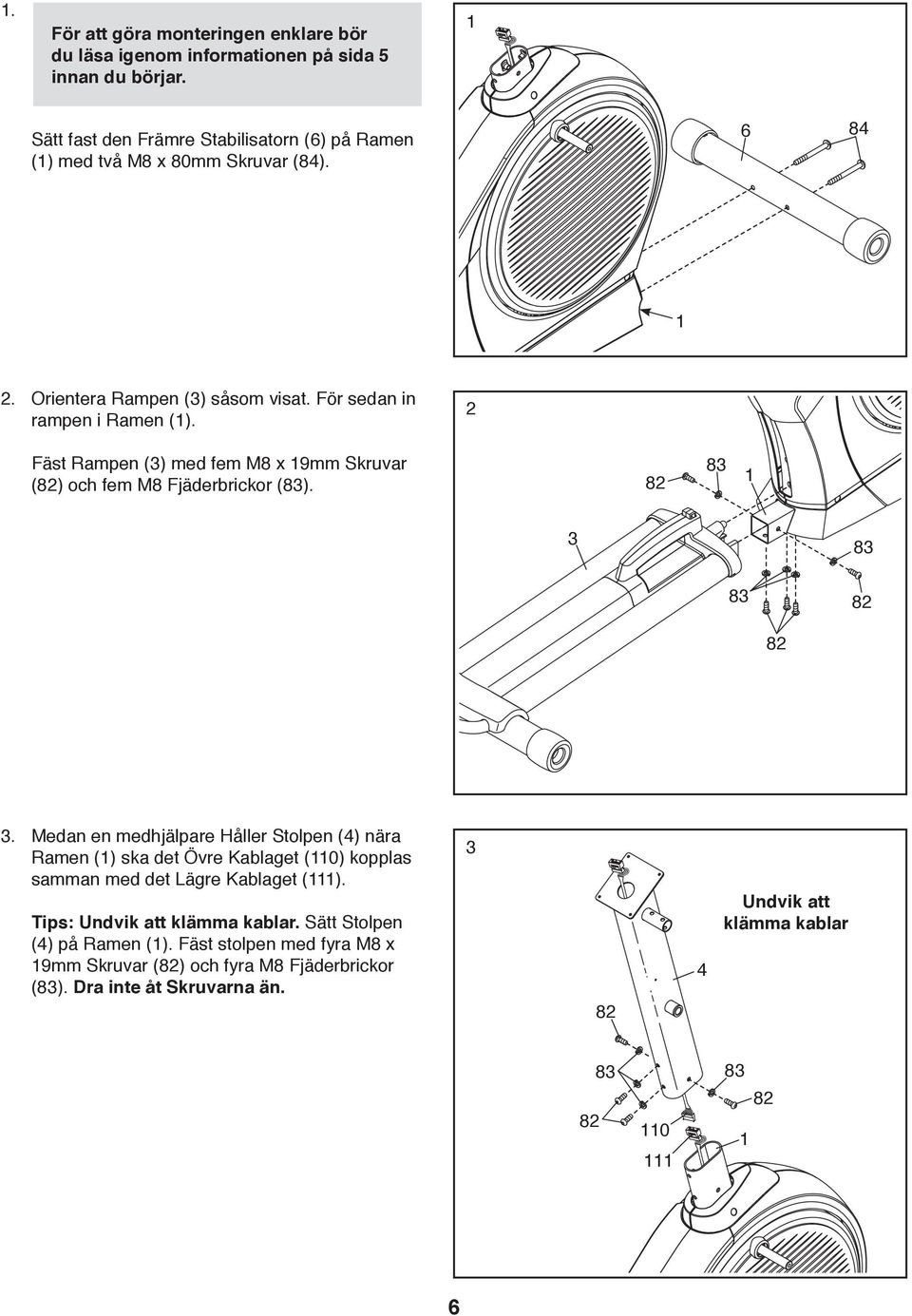 2 Fäst Rampen (3) med fem M8 x 19mm Skruvar () och fem M8 Fjäderbrickor (83). 83 1 3 83 83 3.