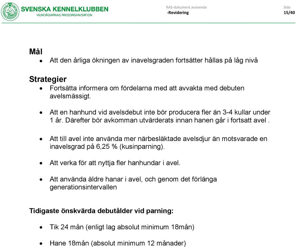 Att till avel inte använda mer närbesläktade avelsdjur än motsvarade en inavelsgrad på 6,25 % (kusinparning). Att verka för att nyttja fler hanhundar i avel.