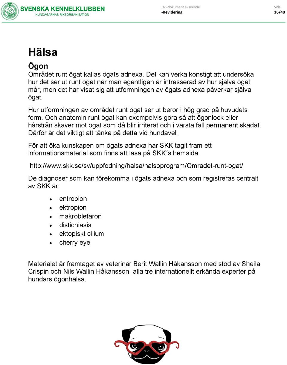 Hur utformningen av området runt ögat ser ut beror i hög grad på huvudets form.