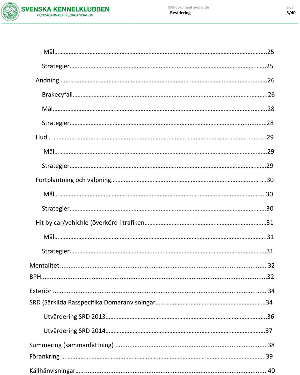 ..30 Hit by car/vehichle (överkörd i trafiken.... 31 Mål.31 Strategier...31 Mentalitet... 32 BPH...32 Exteriör.