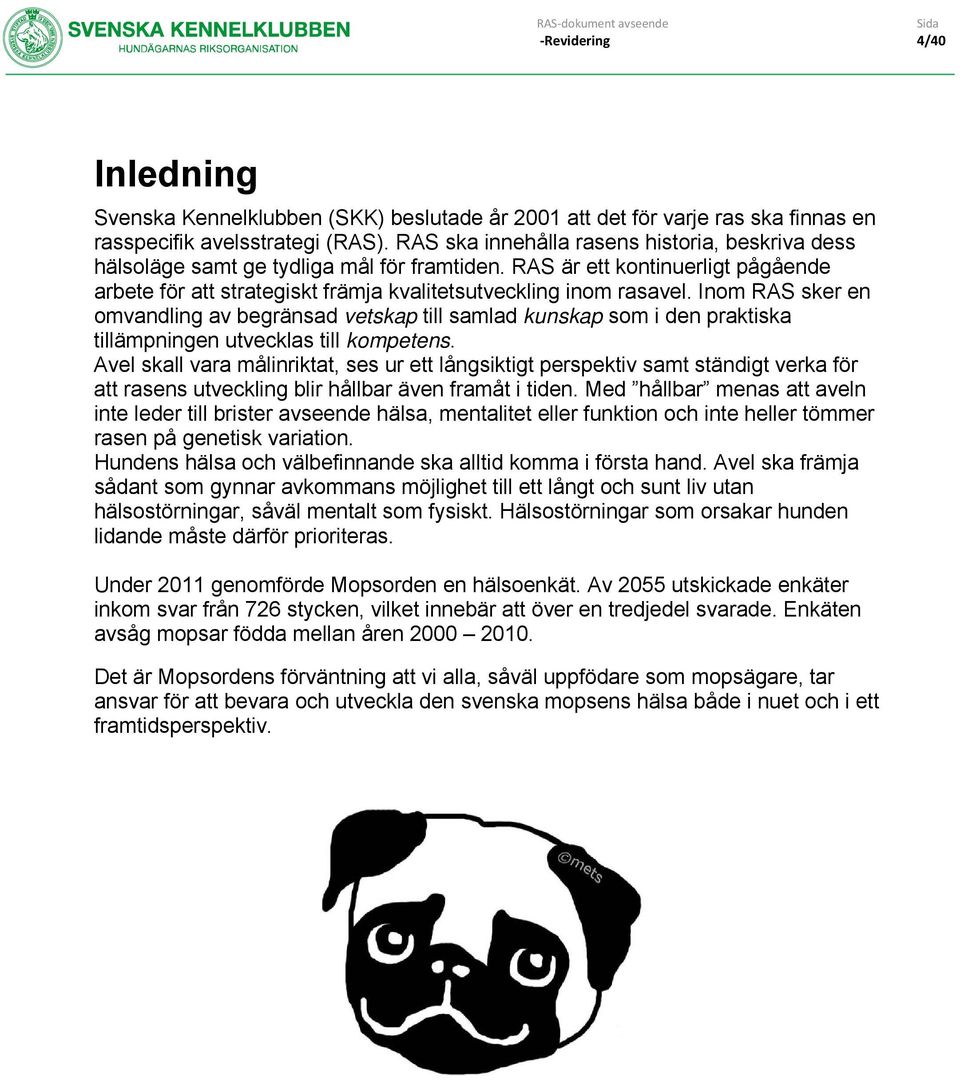 Inom RAS sker en omvandling av begränsad vetskap till samlad kunskap som i den praktiska tillämpningen utvecklas till kompetens.