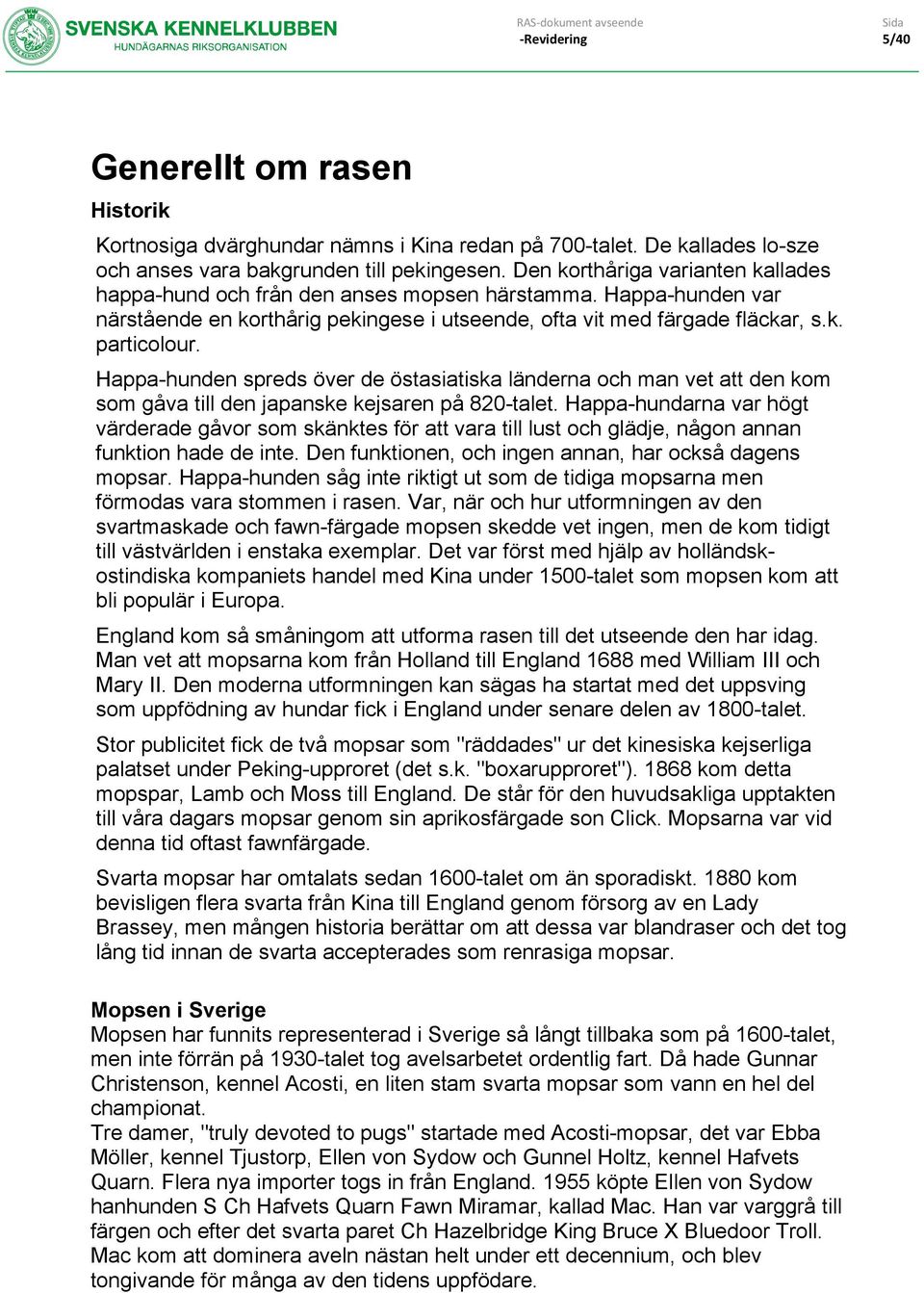 Happa-hunden spreds över de östasiatiska länderna och man vet att den kom som gåva till den japanske kejsaren på 820-talet.