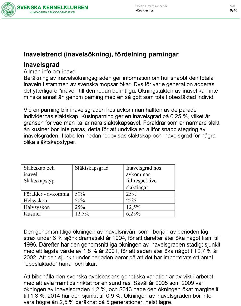 Ökningstakten av inavel kan inte minska annat än genom parning med en så gott som totalt obesläktad individ. Vid en parning blir inavelsgraden hos avkomman hälften av de parade individernas släktskap.