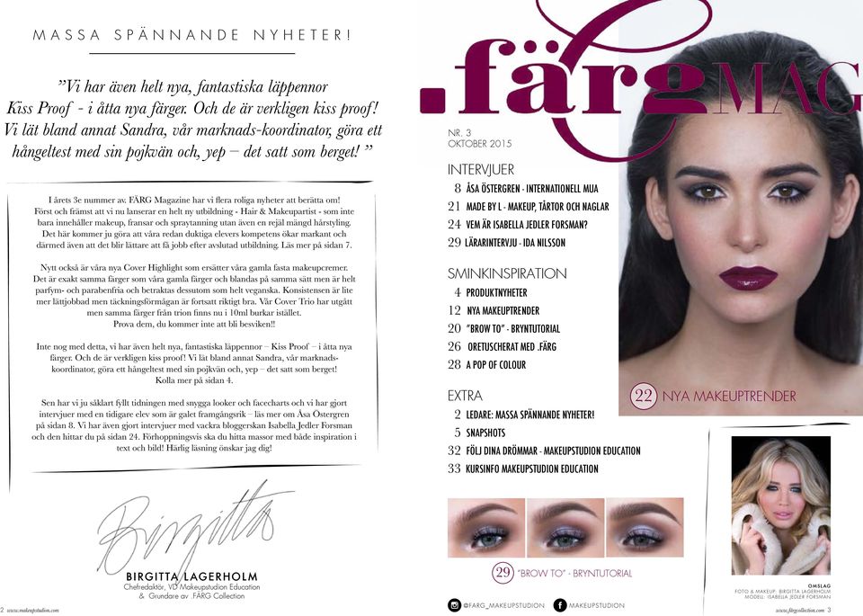 Först och främst att vi nu lanserar en helt ny utbildning - Hair & Makeupartist - som inte bara innehåller makeup, fransar och spraytanning utan även en rejäl mängd hårstyling.