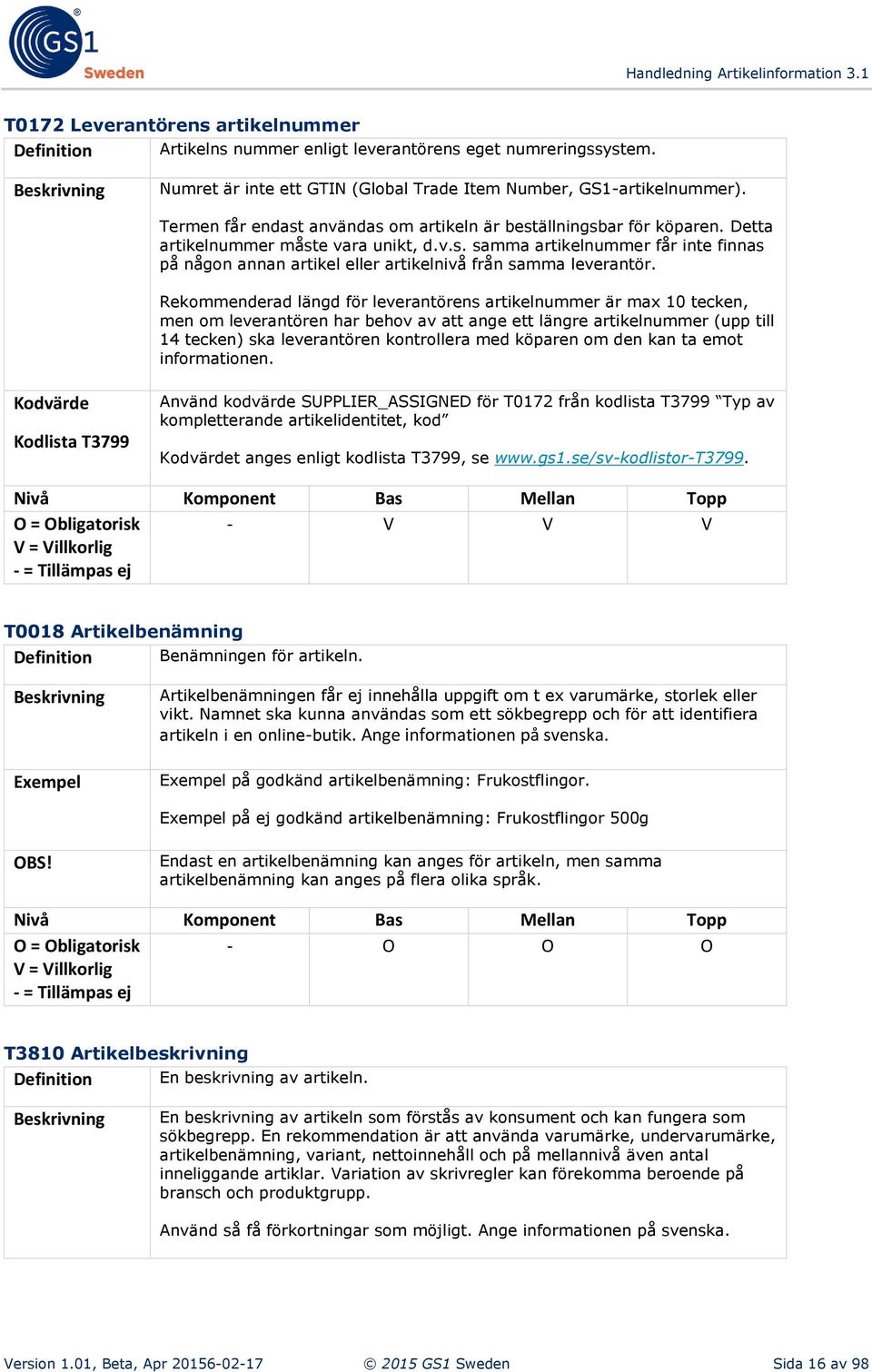 Rekommenderad längd för leverantörens artikelnummer är max 10 tecken, men om leverantören har behov av att ange ett längre artikelnummer (upp till 14 tecken) ska leverantören kontrollera med köparen