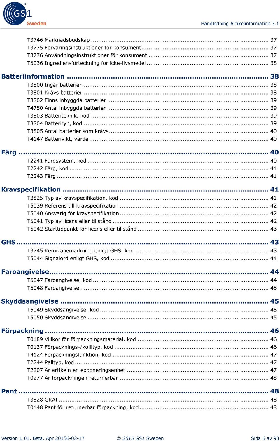 .. 39 T3805 Antal batterier som krävs... 40 T4147 Batterivikt, värde... 40 Färg... 40 T2241 Färgsystem, kod... 40 T2242 Färg, kod... 41 T2243 Färg... 41 Kravspecifikation.