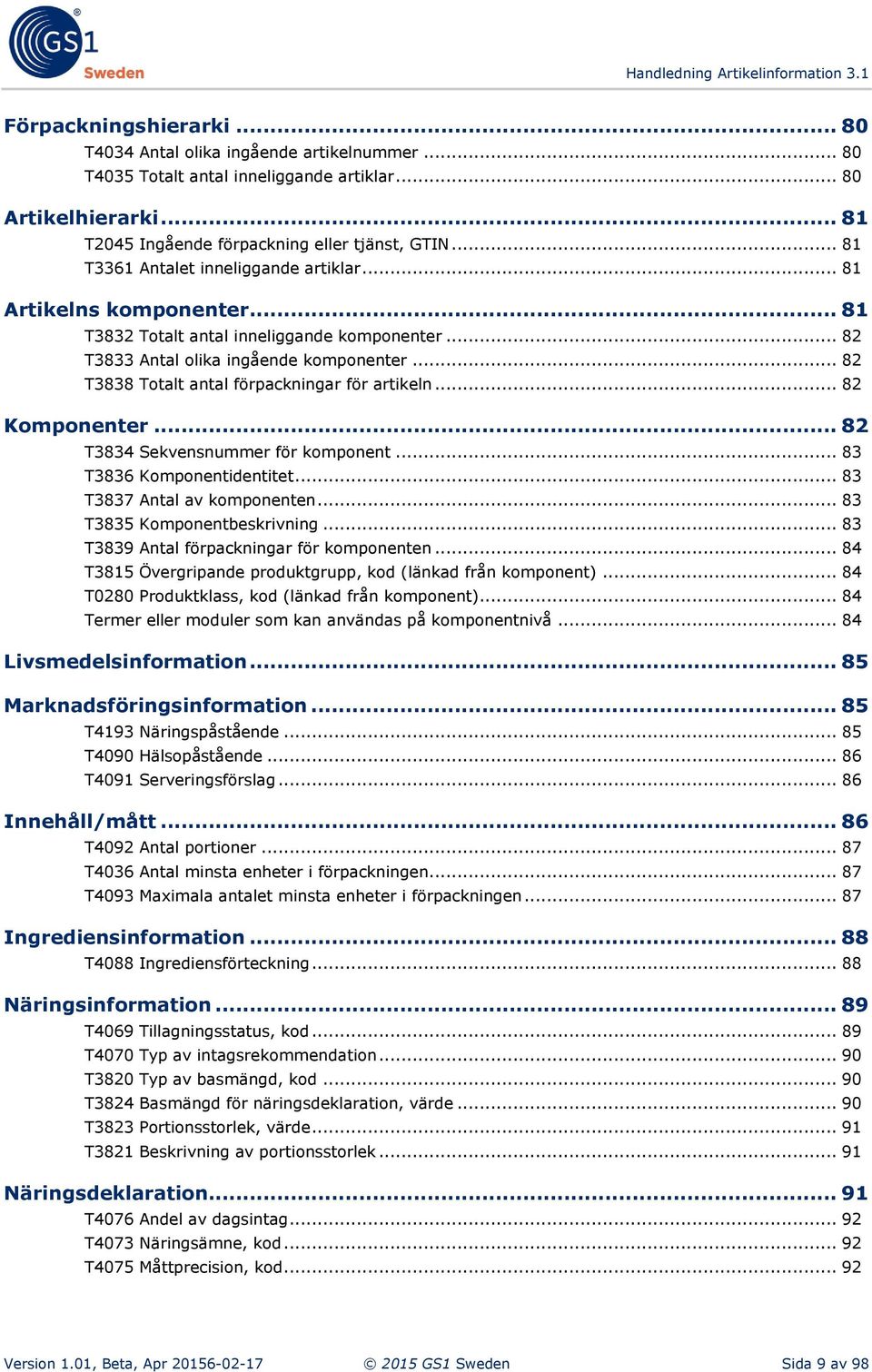 .. 82 T3838 Totalt antal förpackningar för artikeln... 82 Komponenter... 82 T3834 Sekvensnummer för komponent... 83 T3836 Komponentidentitet... 83 T3837 Antal av komponenten.