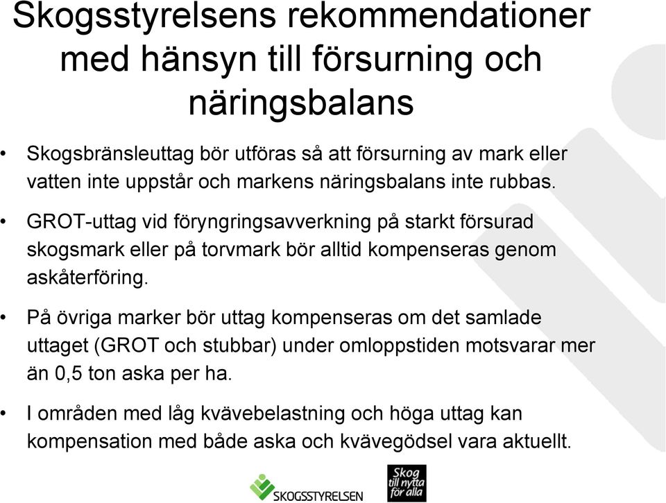 GROT-uttag vid föryngringsavverkning på starkt försurad skogsmark eller på torvmark bör alltid kompenseras genom askåterföring.