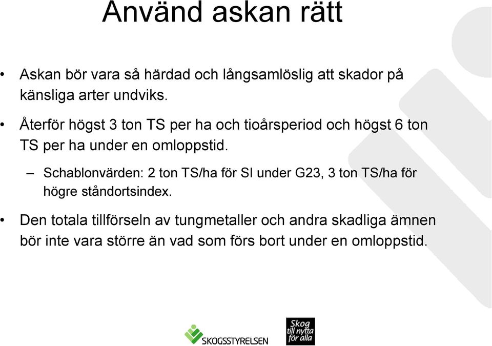 Schablonvärden: 2 ton TS/ha för SI under G23, 3 ton TS/ha för högre ståndortsindex.