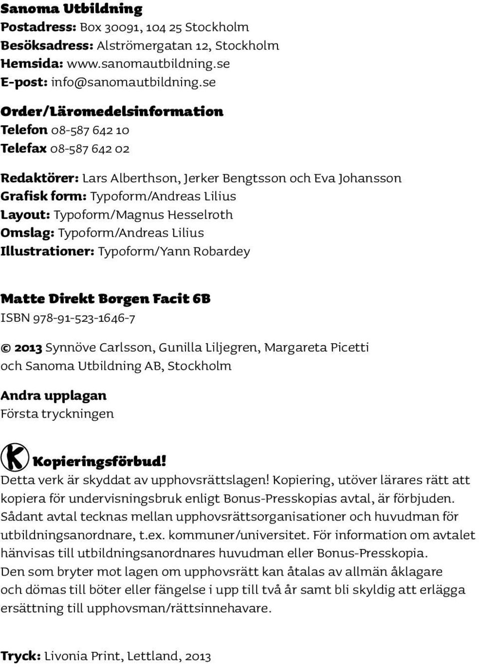 Hesselroth Omslag: Typoform/Andreas Lilius Illustrationer: Typoform/Yann Robardey Matte Direkt Borgen Facit 6B ISBN 97-91-52-166-7 201 Synnöve Carlsson, Gunilla Liljegren, Margareta Picetti och