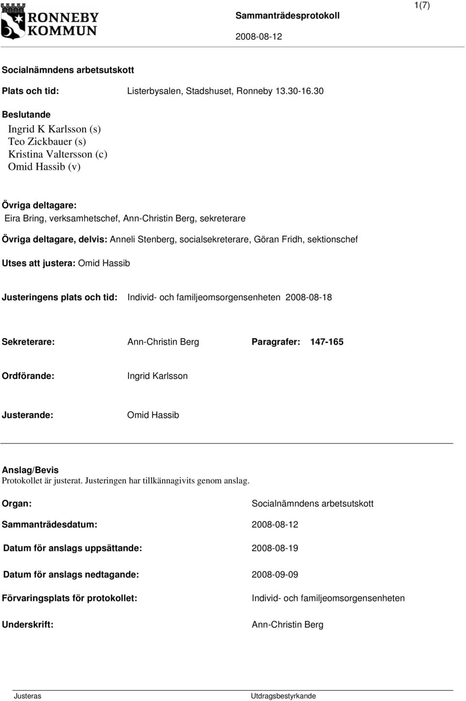 Stenberg, socialsekreterare, Göran Fridh, sektionschef Utses att justera: Omid Hassib Justeringens plats och tid: Individ- och familjeomsorgensenheten 2008-08-18 Sekreterare: Ann-Christin Berg