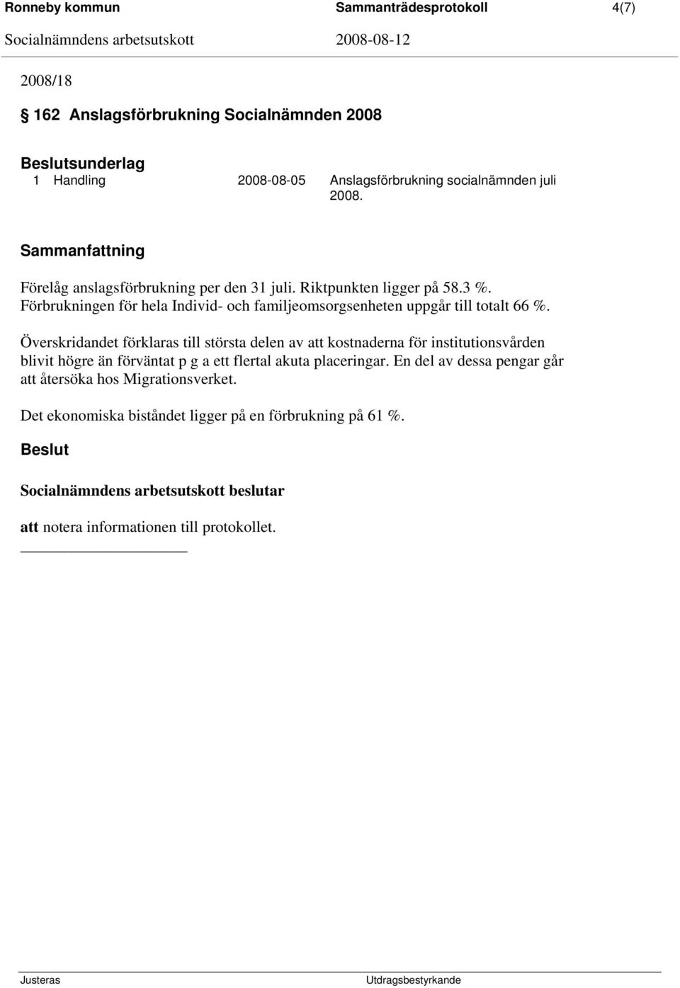 Överskridandet förklaras till största delen av att kostnaderna för institutionsvården blivit högre än förväntat p g a ett flertal akuta placeringar.