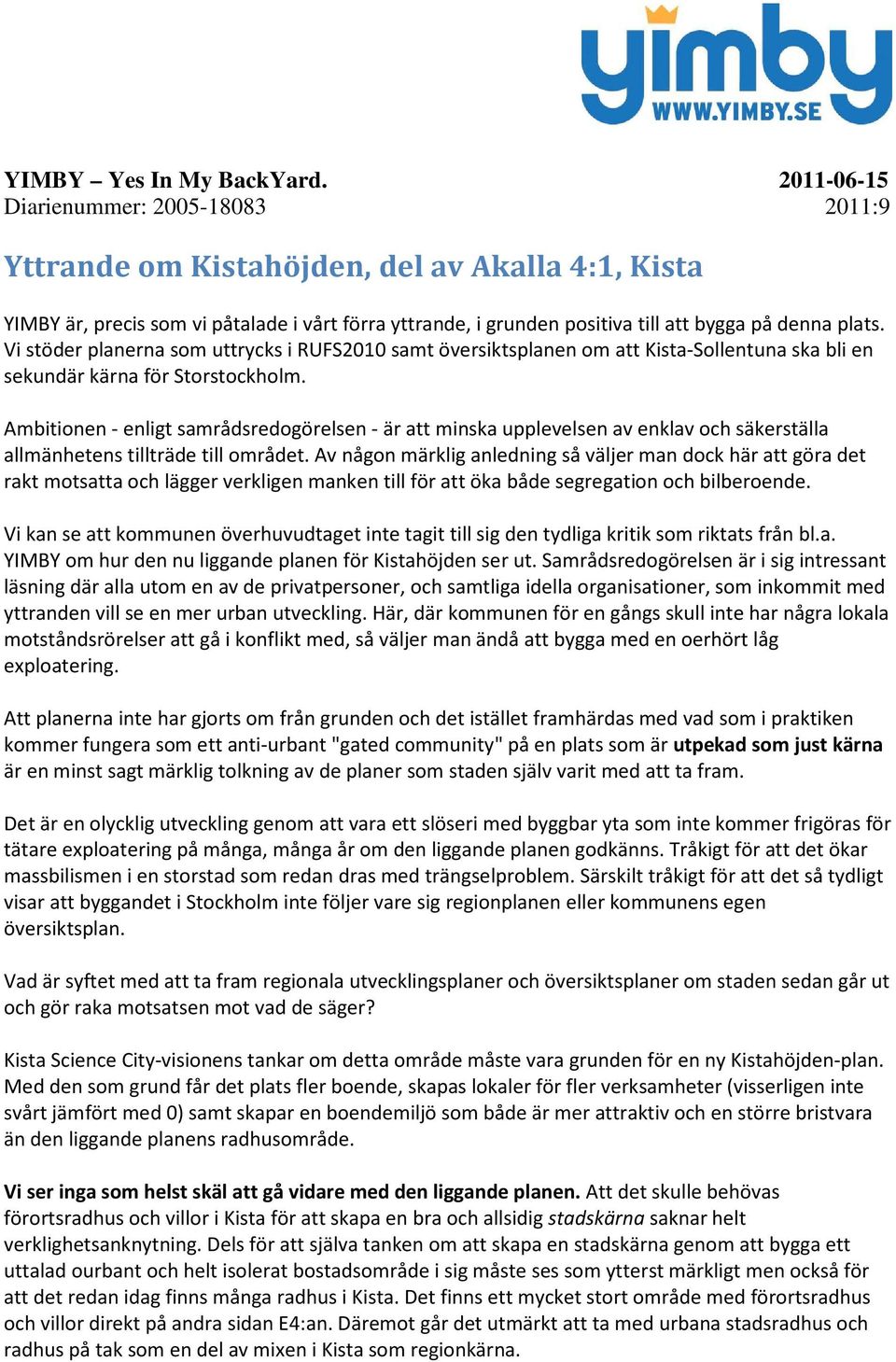 Vi stöder planerna som uttrycks i RUFS2010 samt översiktsplanen om att Kista-Sollentuna ska bli en sekundär kärna för Storstockholm.