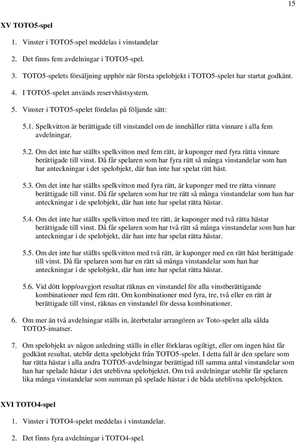 Spelkvitton är berättigade till vinstandel om de innehåller rätta vinnare i alla fem avdelningar. 5.2.