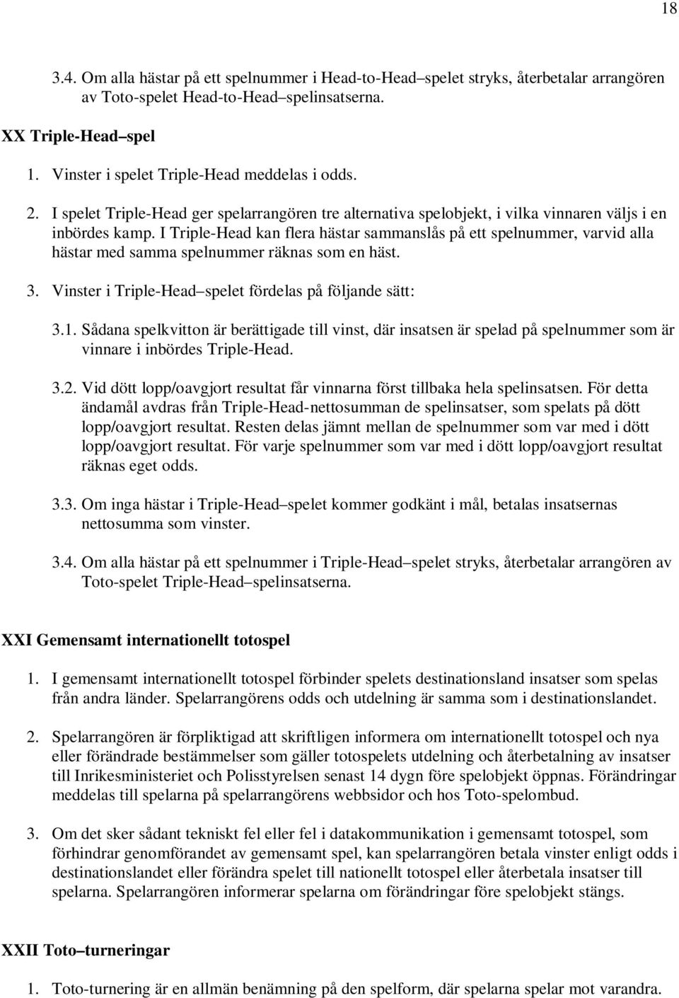 I Triple-Head kan flera hästar sammanslås på ett spelnummer, varvid alla hästar med samma spelnummer räknas som en häst. 3. Vinster i Triple-Head spelet fördelas på följande sätt: 3.1.