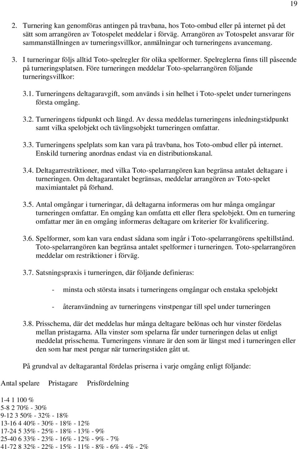 Spelreglerna finns till påseende på turneringsplatsen. Före turneringen meddelar Toto-spelarrangören följande turneringsvillkor: 3.1.