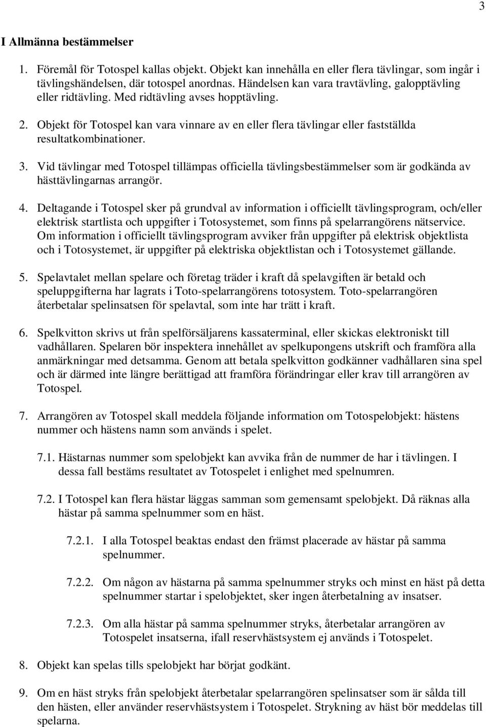 Objekt för Totospel kan vara vinnare av en eller flera tävlingar eller fastställda resultatkombinationer. 3.